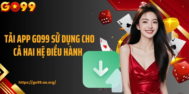  Tải app Go99 sử dụng cho cả hai hệ điều hành 